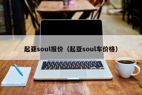 起亚soul报价（起亚soul车价格）