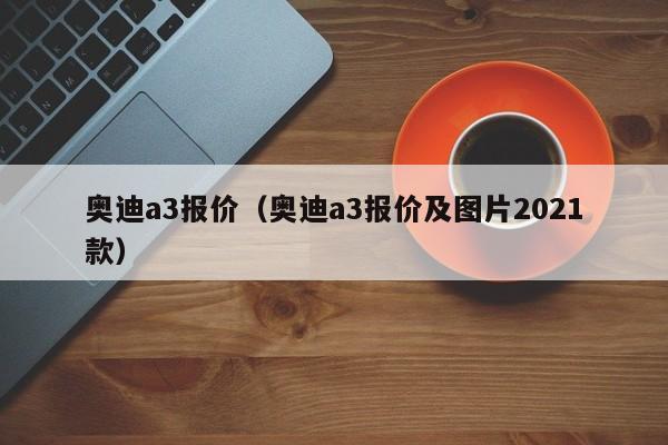 奥迪a3报价（奥迪a3报价及图片2021款）