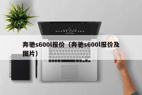 奔驰s600l报价（奔驰s600l报价及图片）