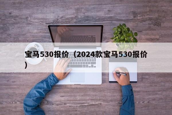 宝马530报价（2024款宝马530报价）