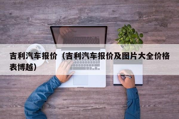 吉利汽车报价（吉利汽车报价及图片大全价格表博越）