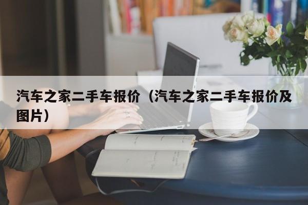 汽车之家二手车报价（汽车之家二手车报价及图片）