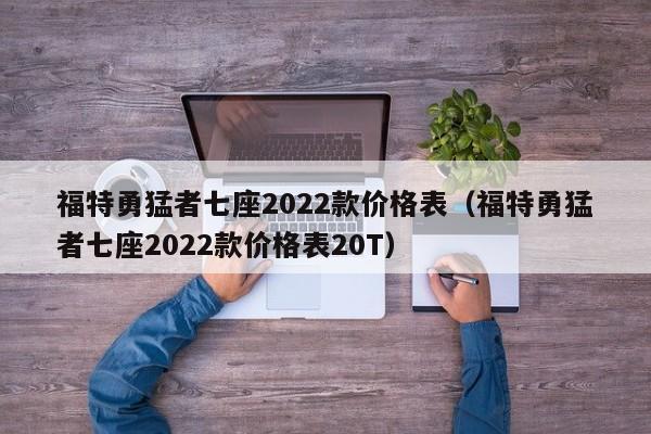 福特勇猛者七座2022款价格表（福特勇猛者七座2022款价格表20T）