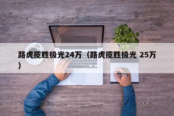 路虎揽胜极光24万（路虎揽胜极光 25万）