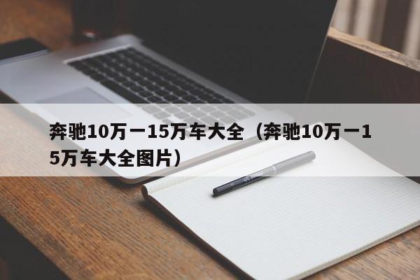 奔驰10万一15万车大全（奔驰10万一15万车大全图片）