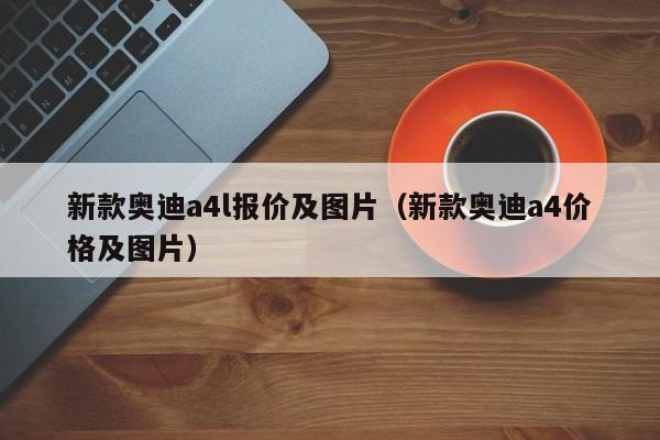 新款奥迪a4l报价及图片（新款奥迪a4价格及图片）