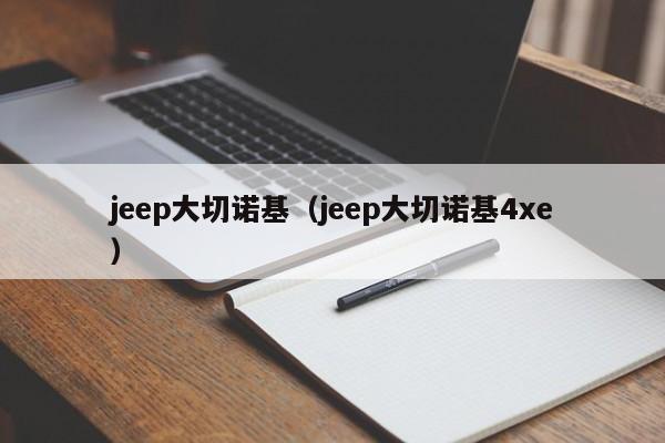 jeep大切诺基（jeep大切诺基4xe）