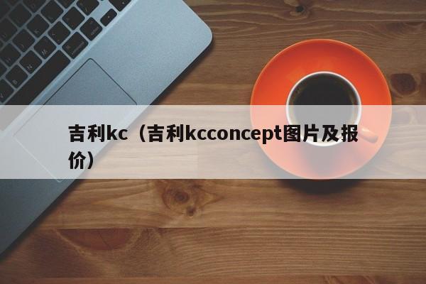 吉利kc（吉利kcconcept图片及报价）