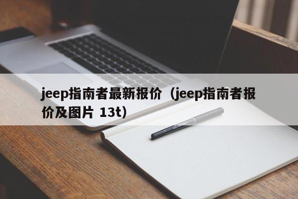 jeep指南者最新报价（jeep指南者报价及图片 13t）