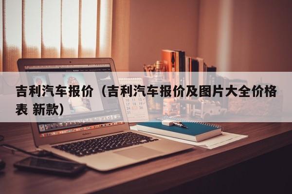 吉利汽车报价（吉利汽车报价及图片大全价格表 新款）