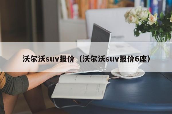 沃尔沃suv报价（沃尔沃suv报价6座）