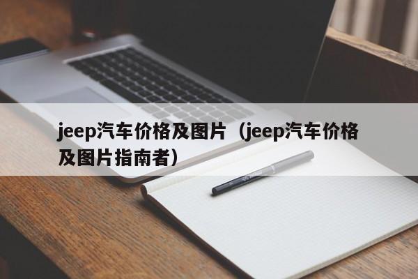 jeep汽车价格及图片（jeep汽车价格及图片指南者）