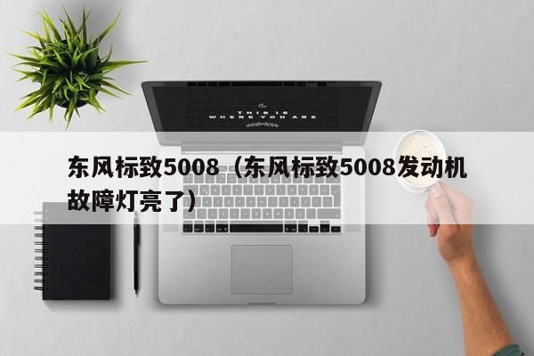 东风标致5008（东风标致5008发动机故障灯亮了）