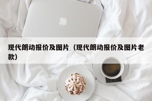 现代朗动报价及图片（现代朗动报价及图片老款）